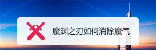 《魔渊之刃》中如何消除魔气？（详解魔气消除途径，让你轻松应对游戏中的挑战）