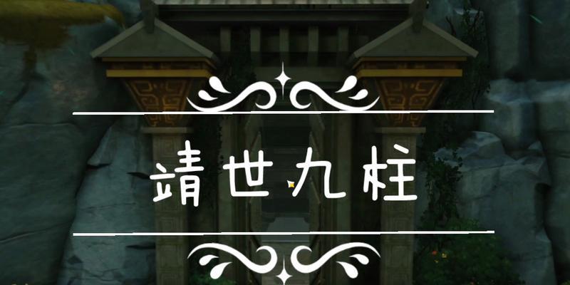 原神靖世九柱位置任务攻略（详细指导如何开启靖世九柱任务及完成攻略）