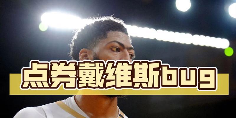 探究NBA戴维斯的最强属性能力（揭秘A戴维斯的技术特点和进攻防守能力）